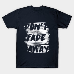 don't fade away T-Shirt